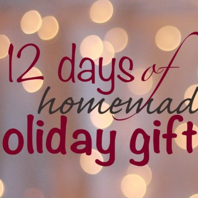 12 Days of Homemade Holiday Gifts